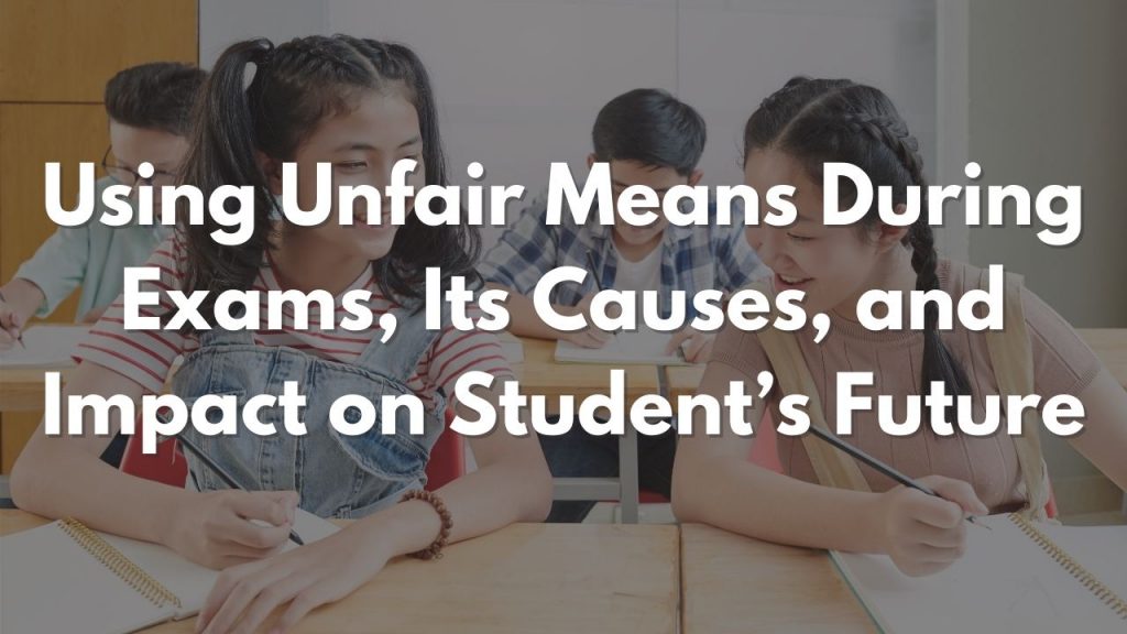 Using Unfair Means During Exams Its Causes and Impact on Student’s Future