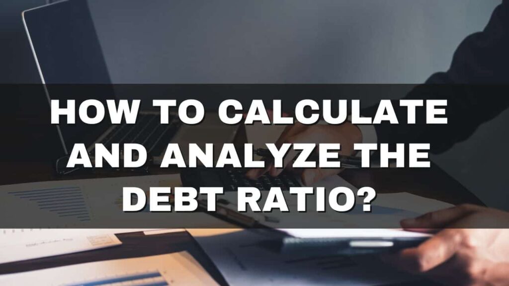 How to Calculate and Analyze the Debt Ratio